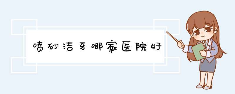 喷砂洁牙哪家医院好