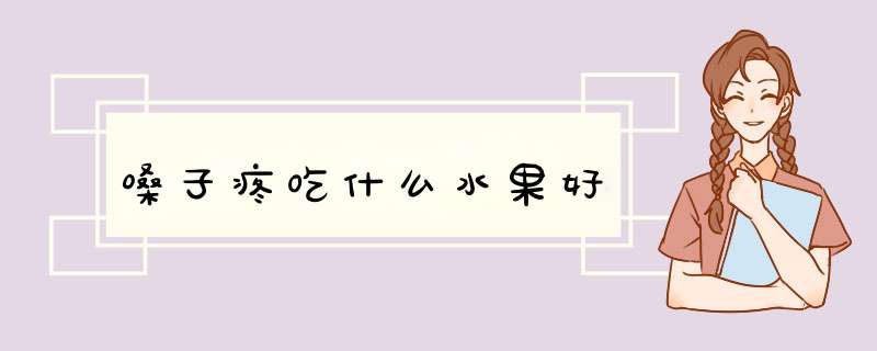 嗓子疼吃什么水果好