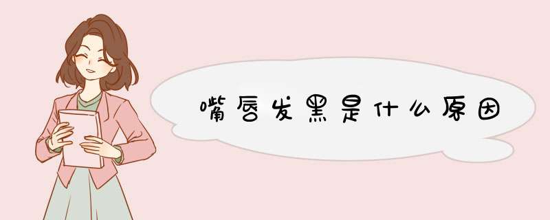 嘴唇发黑是什么原因