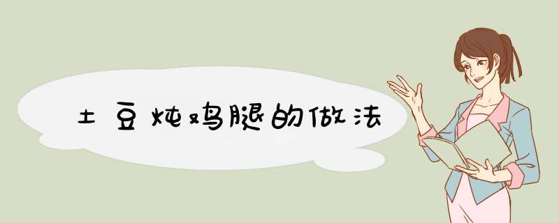 土豆炖鸡腿的做法