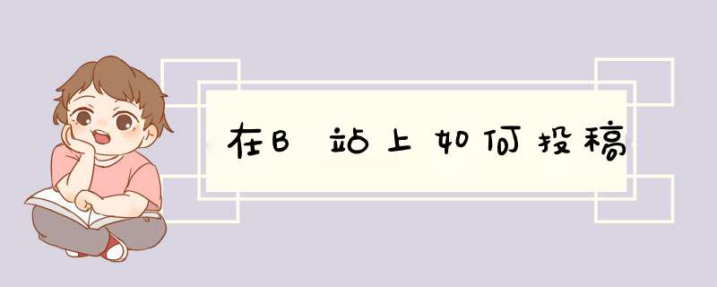 在B站上如何投稿