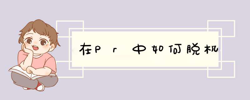 在Pr中如何脱机