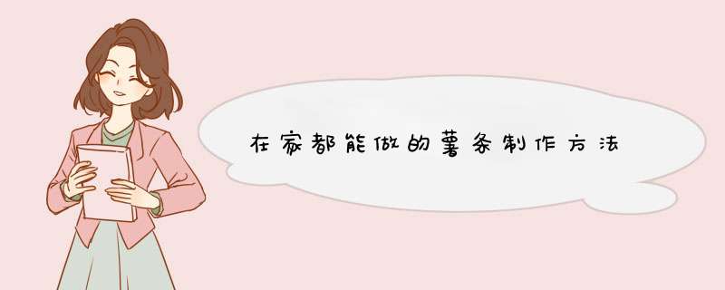 在家都能做的薯条制作方法
