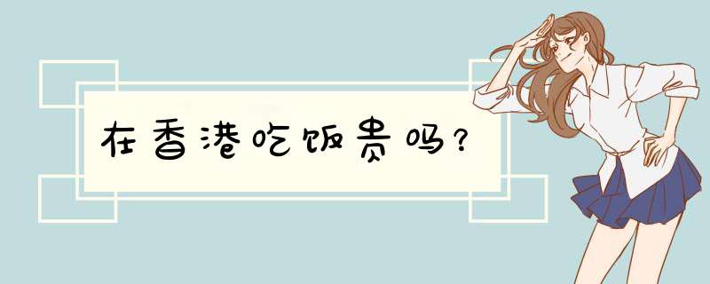在香港吃饭贵吗？