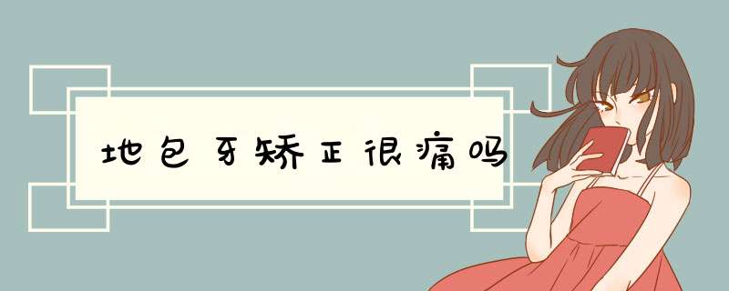 地包牙矫正很痛吗