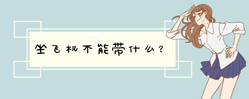坐飞机不能带什么？