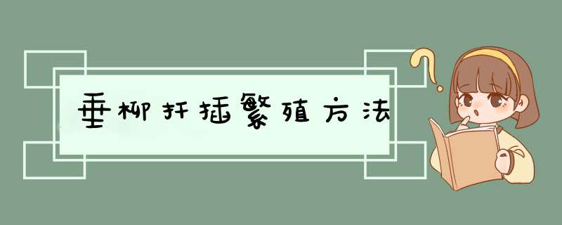 垂柳扦插繁殖方法