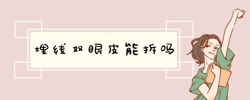 埋线双眼皮能拆吗