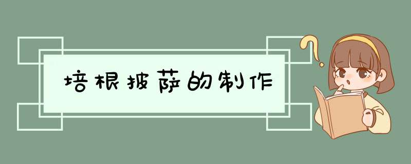 培根披萨的制作