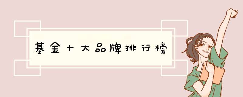 基金十大品牌排行榜