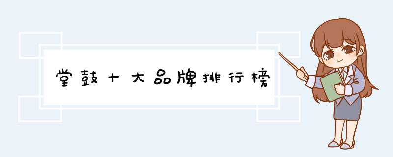 堂鼓十大品牌排行榜