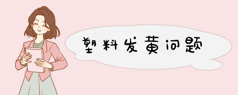 塑料发黄问题