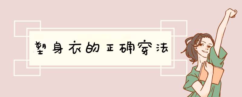 塑身衣的正确穿法