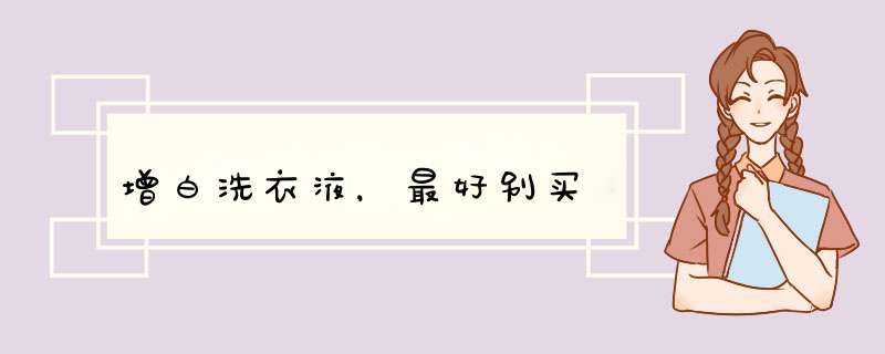 增白洗衣液，最好别买