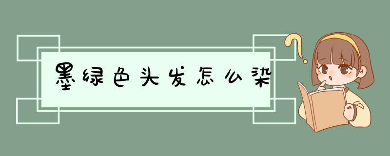 墨绿色头发怎么染