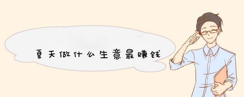 夏天做什么生意最赚钱