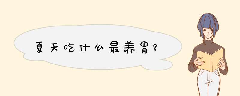 夏天吃什么最养胃？