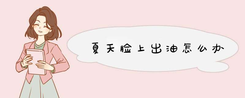 夏天脸上出油怎么办