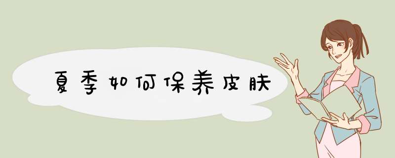 夏季如何保养皮肤
