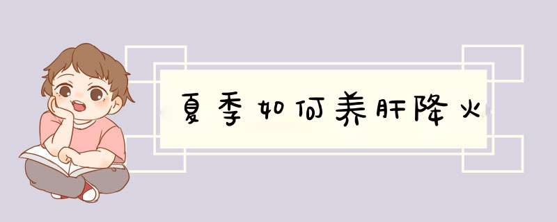 夏季如何养肝降火