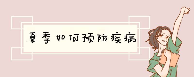 夏季如何预防疾病