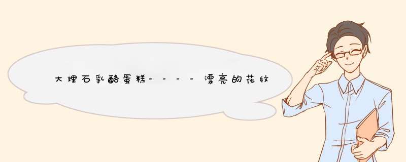 大理石乳酪蛋糕----漂亮的花纹成就乳酪不一样的新感受（详细过程）