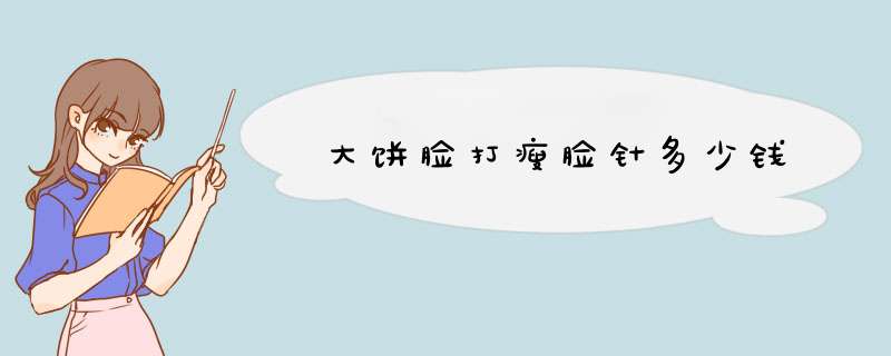 大饼脸打瘦脸针多少钱