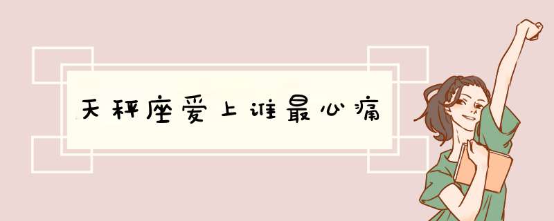 天秤座爱上谁最心痛