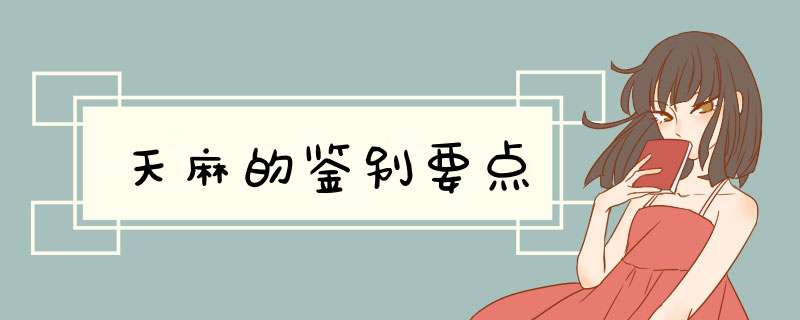 天麻的鉴别要点