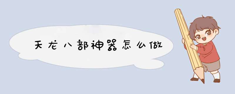 天龙八部神器怎么做