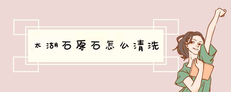 太湖石原石怎么清洗