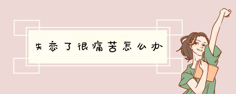 失恋了很痛苦怎么办