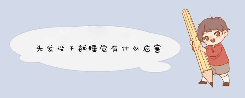 头发没干就睡觉有什么危害