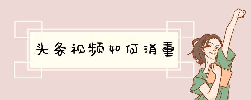 头条视频如何消重