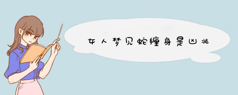 女人梦见蛇缠身是凶兆