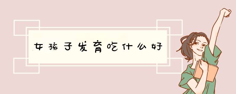 女孩子发育吃什么好
