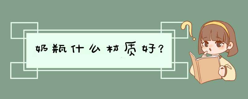 奶瓶什么材质好？