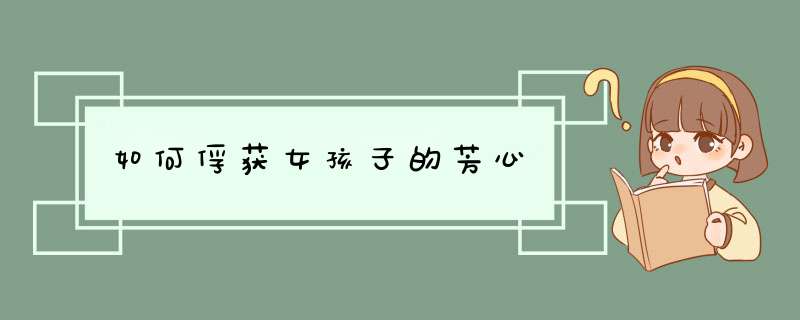 如何俘获女孩子的芳心