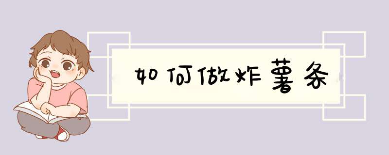 如何做炸薯条