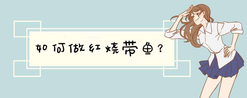 如何做红烧带鱼？
