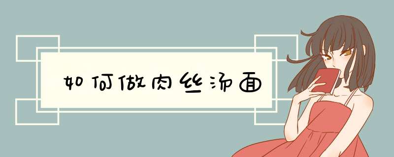 如何做肉丝汤面