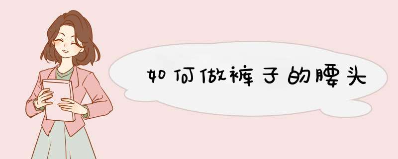 如何做裤子的腰头