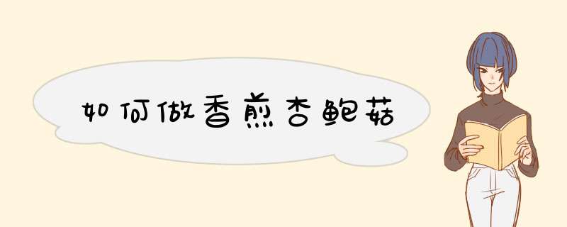 如何做香煎杏鲍菇