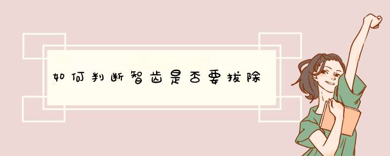 如何判断智齿是否要拔除