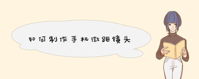 如何制作手机微距镜头