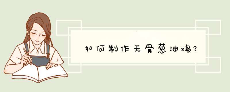 如何制作无骨葱油鸡？