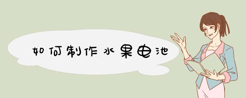 如何制作水果电池