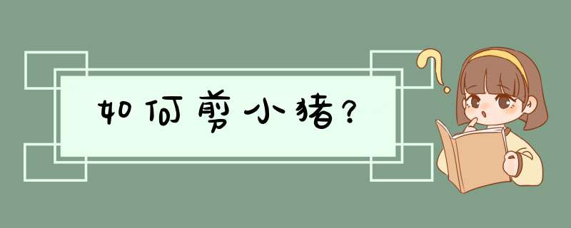 如何剪小猪？