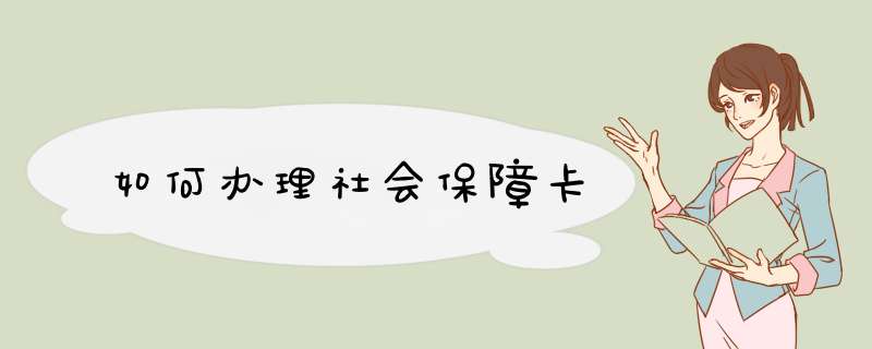 如何办理社会保障卡