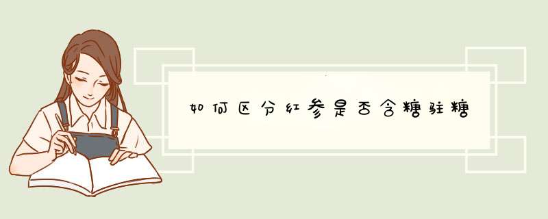 如何区分红参是否含糖驻糖